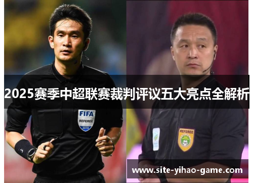 2025赛季中超联赛裁判评议五大亮点全解析