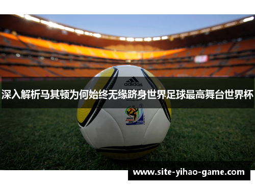 深入解析马其顿为何始终无缘跻身世界足球最高舞台世界杯