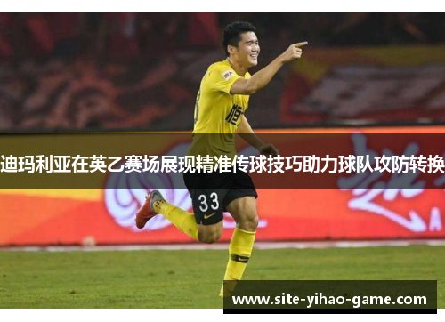 迪玛利亚在英乙赛场展现精准传球技巧助力球队攻防转换 迪玛利亚在英乙赛场展现精准传球技巧助力球队攻防转换
