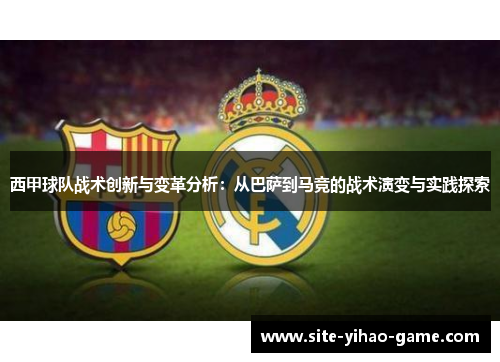 西甲球队战术创新与变革分析：从巴萨到马竞的战术演变与实践探索